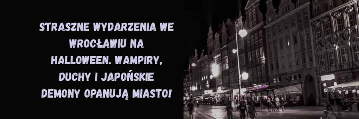 Straszne wydarzenia we Wrocławiu na Halloween. Wampiry, duchy i japońskie demony opanują miasto!